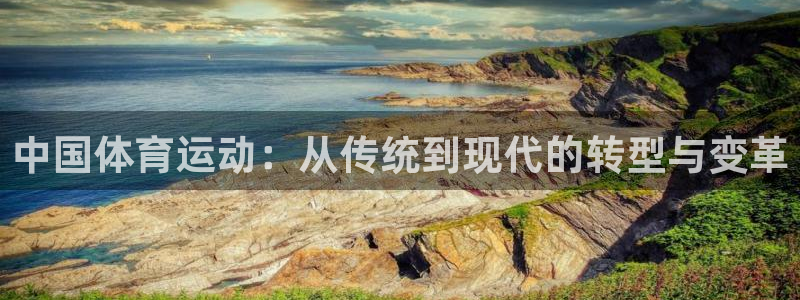 探球体育：中国体育运动：从传统到现代的转型与变革